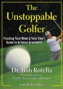 The Unstoppable Golfer: Trusting Your Mind & Your Short Game to Achieve Greatness - Bob Rotella, Bob Cullen