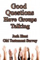 Good Questions Have Groups Talking -- Old Testament Survey - Josh Hunt