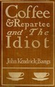 Coffee and Repartee: And The Idiot - John Kendrick Bangs