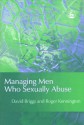 Managing Men Who Sexually Abuse - David Briggs, Roger Kennington