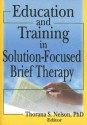 Education and Training in Solution-Focused Brief Therapy - Thorana S. Nelson