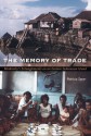 The Memory of Trade: Modernity's Entanglements on an Eastern Indonesian Island - Patricia Spyer