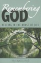 Remembering God: Resting in the Midst of Life - Mary Katharine Deeley