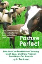 Pasture Perfect: How You Can Benefit from Choosing Meat, Eggs, and Dairy Products from Grass-Fed Animals - Jo Robinson