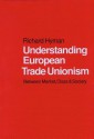 Understanding European Trade Unionism: Between Market, Class and Society - Richard Hyman