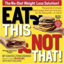 Eat This, Not That! Thousands of Simple Food Swaps that Can Save You 10, 20, 30 Pounds--or More! - David Zinczenko, Matt Goulding