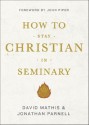 How to Stay Christian in Seminary - David Mathis, Jonathan Parnell, John Piper