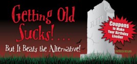 Getting Old Sucks!... But It Beats the Alternative!: Coupons to Make Your Birthday Livelier - Patrick T. Regan