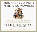 There Must Be a Pony in Here Somewhere: The Aol Time Warner Debacle and the Quest for the Digital Future (Audio) - Lisa Dickey, Kara Swisher, Bernadette Dunne