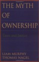 The Myth of Ownership: Taxes and Justice - Liam Murphy, Thomas Nagel