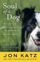 Soul of a Dog: Reflections on the Spirits of the Animals of Bedlam Farm - Jon Katz