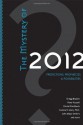 The Mystery of 2012: Predictions, Prophecies & Possibilities - Gregg Braden, Daniel Pinchbeck, Peter Russell, Corinne McLaughlin, Jay Weidner, John Lamb Lash, Arjuna Ardagh, Gill Edwards, Lawrence E. Joseph, Llewellyn Vaughan-Lee, Era Janosh, Christine Page, Sharron Rose, Geoff Stray, Jean Houston, Barbara Marx Hubbard, Meg Blackbur