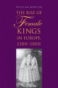 The Rise of Female Kings in Europe, 1300-1800 - William Monter