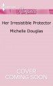 Her Irresistible Protector - Michelle Douglas