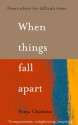 When Things Fall Apart: Heart Advice for Difficult Times - Pema Chödrön