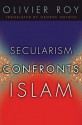 Secularism Confronts Islam - Olivier Roy, George Holoch