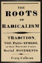 The Roots of Radicalism: Tradition, the Public Sphere, and Early Nineteenth-Century Social Movements - Craig J. Calhoun