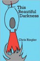 This Beautiful Darkness - Chris Ringler