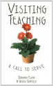 Visiting Teaching: A Call to Serve - Anita R. Canfield, Johanna Flynn