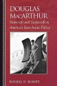 Douglas MacArthur: Statecraft and Stagecraft in America's East Asian Policy - Russell D. Buhite