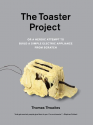 The Toaster Project: Or A Heroic Attempt to Build a Simple Electric Appliance from Scratch - Thomas Thwaites