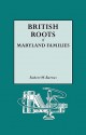 British Roots of Maryland Families [First Volume] - Robert W. Barnes, Robert Barnes