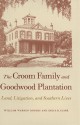 The Croom Family and Goodwood Plantation: Land, Litigation, and Southern Lives - William Warren Rogers, Erica R. Clark