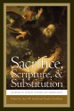 Sacrifice, Scripture, and Substitution: Readings in Ancient Judaism and Christianity - Ann W. Astell, Sandor Goodhart