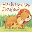 How Do Lions Say I Love You? - Diane Muldrow, David L. Walker