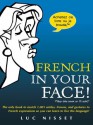 French in Your Face!: 1,001 Smiles, Frowns, Laughs, and Gestures to Get Your Point Across in French - Luc Nisset