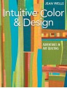 Intuitive Color & Design: Adventures in Art Quilting - Jean Wells