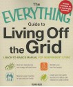 The Everything Guide to Living Off the Grid: A Back-To-Basics Manual for Independent Living - Terri Reid, Jane Oke