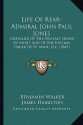 Life of Rear-Admiral John Paul Jones Life of Rear-Admiral John Paul Jones: Chevalier of the Military Order of Merit and of the Russian Chevalier of th - Benjamin Walker, James Hamilton