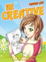 Be creative (Manga Life) - Sonia Leong, Rob Bevan, Tim Wright, John Middleton