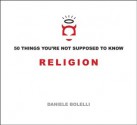 50 Things You're Not Supposed To Know: Religion - Daniele Bolelli