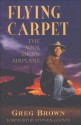 Flying Carpet: The Soul of an Airplane - Gregory N. Brown