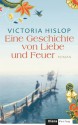 Eine Geschichte von Liebe und Feuer: Roman (German Edition) - Victoria Hislop, Angelika Felenda