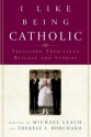 I Like Being Catholic: Treasured Traditions, Rituals, and Stories - Michael Leach, Therese J. Borchard