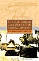 African Urban Experiences in Colonial Zimbabwe. A Social History of Harare before 1925 - Tsuneo Yoshikuni