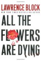 All the Flowers Are Dying (Matthew Scudder #16) - Lawrence Block