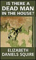 Is There a Dead Man in the House? - Elizabeth Daniels Squire