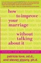 How to Improve Your Marriage Without Talking About It: Finding Love Beyond Words - Patricia Love, Steven Stosny