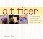 Alt Fiber: 25 Projects for Knitting Green with Bamboo, Soy, Hemp, and More - Shannon Okey, Sasha Gulish