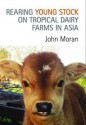 Rearing Young Stock on Tropical Dairy Farms in Asia - John Moran