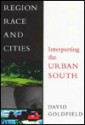 Region, Race, and Cities: Interpreting the Urban South - David R. Goldfield