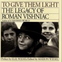 To Give Them Light: The Legacy of Roman Vishniac - Roman Vishniac, Marion Wiesel