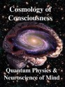 Cosmology of Consciousness: Quantum Physics & Neuroscience of Mind - Chris Clarke, Helge Kragh, Deepak Chopra, Roger Penrose, R. Joseph, Chris King, Menas Kafatos, Michael Mensky