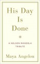 His Day Is Done: A Nelson Mandela Tribute - Maya Angelou