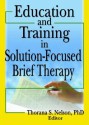 Education and Training in Solution-Focused Brief Therapy - Thorana S. Nelson