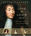 Love and Louis XIV: The Women in the Life of the Sun King (Audio) - Antonia Fraser, Justine Eyre